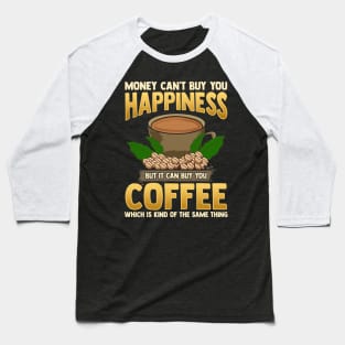 Money Can't Buy You Happiness But Can Buy Coffee Baseball T-Shirt